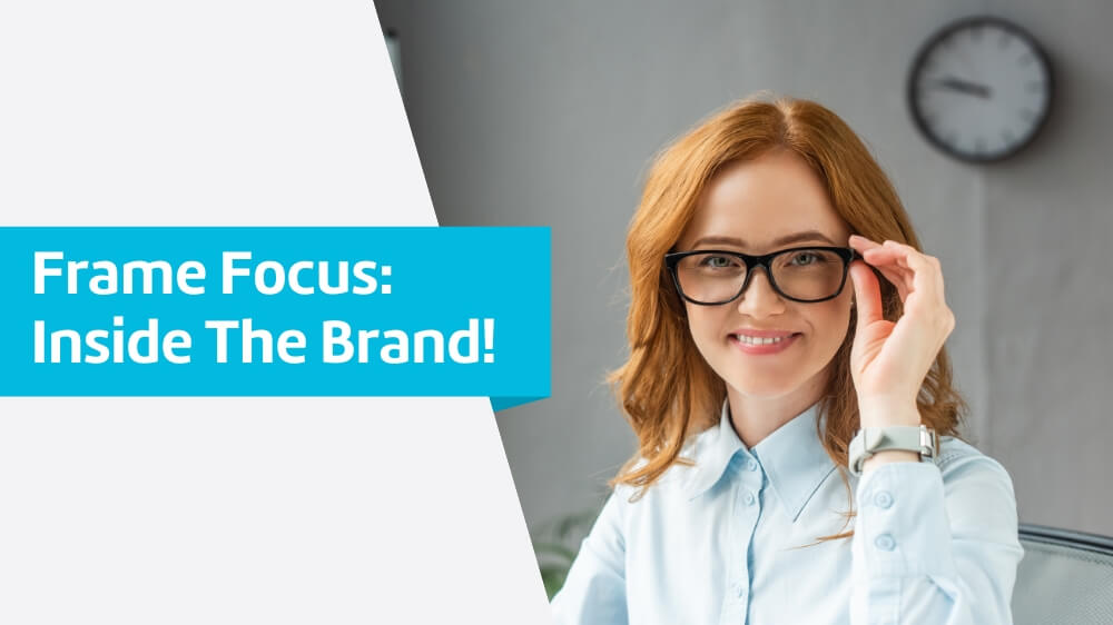 Frame Focus: Inside The Brand!